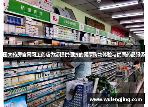 国大药房官网网上药店为您提供便捷的健康购物体验与优质药品服务 国大药房官网网上药店为您提供便捷的健康购物体验与优质药品服务